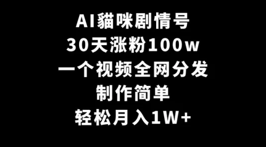 AI 猫咪剧情号，30 天涨粉 100w，制作简单，一个视频全网分发，轻松月入 1W+