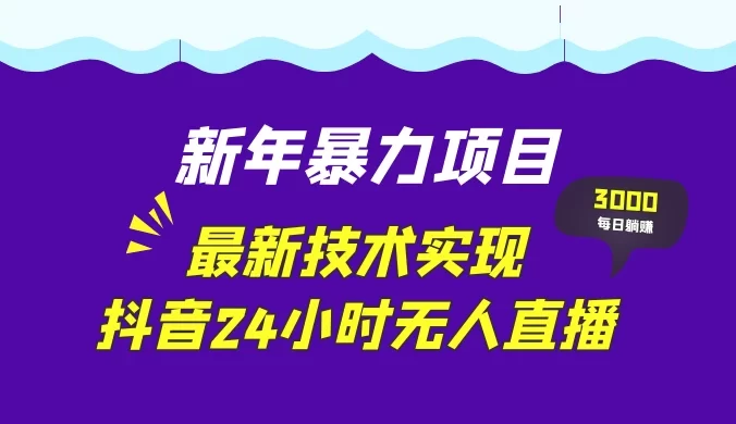 新年暴力项目,最新技术实现抖音 24 小时无人直播,零风险不违规,每日躺赚 3000+