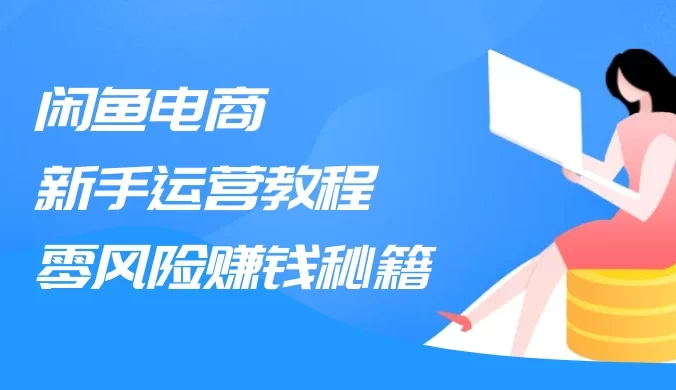 闲鱼电商新手运营教程,闲鱼副业零风险赚钱秘籍