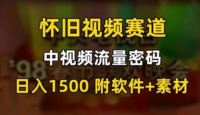 中视频流量密码，怀旧视频赛道，日1500，保姆式教学