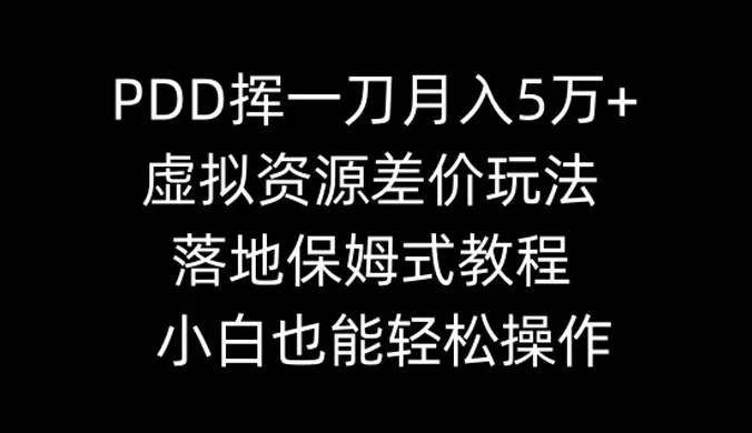 PDD挥一刀月入5万+，虚拟资源差价玩法，落地保姆式教程，小白也能轻松操作
