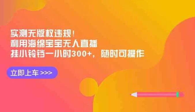 实测无版权违规！利用海绵宝宝无人直播，挂小铃铛一小时 300+，随时可操作