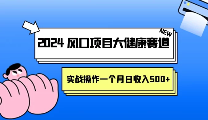2024 风口项目大健康赛道，实战操作一个月日收入 500+