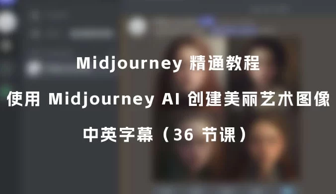 Midjourney 精通教程：使用 Midjourney AI 创建美丽艺术图像，中英字幕（36 节课）