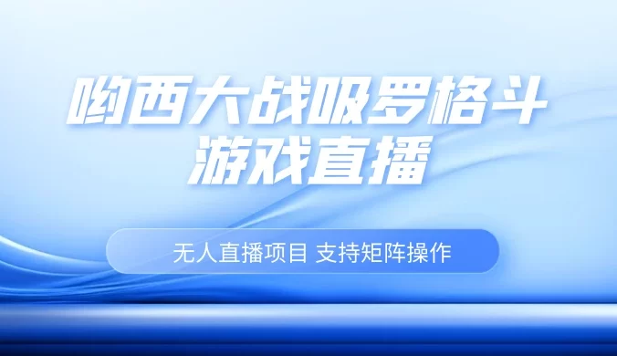 最新热点无人直播项目，哟西大战吸罗格斗游戏直播，支持矩阵操作