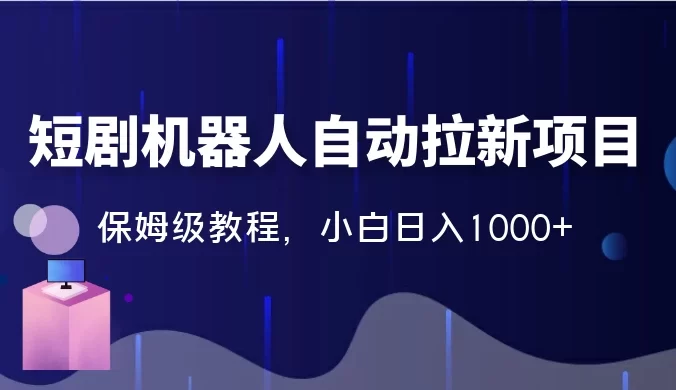 2024 独家短剧机器人自动拉新项目，保姆级教程，小白日入 1000+