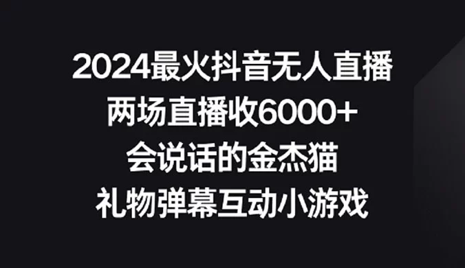 2024 最火抖音无人直播，两场直播收 6000+，会说话的金杰猫，礼物弹幕互动小游戏