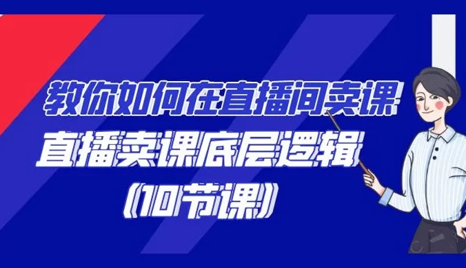 教你如何在直播间卖课的语法，直播卖课底层逻辑（10 节课）