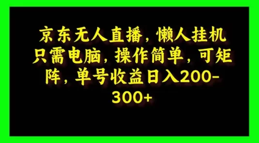 京东无人直播,电脑挂机,操作简单,懒人专属,可矩阵操作 单号日入 200-300