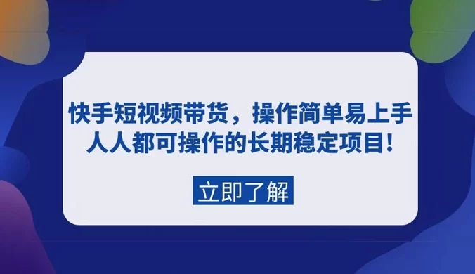 快手短视频带货，操作简单易上手，人人都可操作的长期稳定项目!