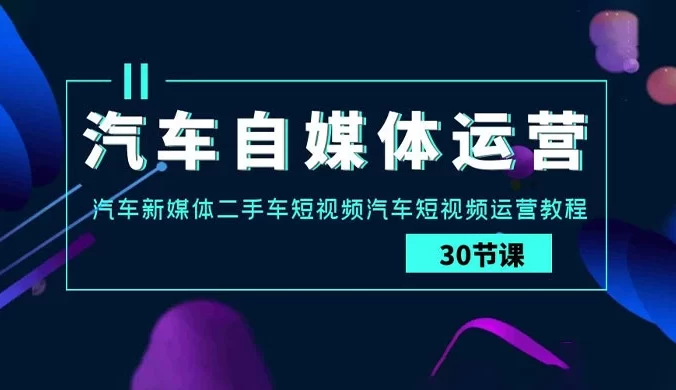 汽车自媒体运营实战课:汽车新媒体、二手车短视频、汽车短视频运营教程