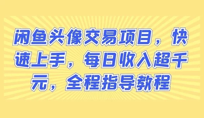 闲鱼头像交易项目,快速上手,每日收入超千元,全程指导教程