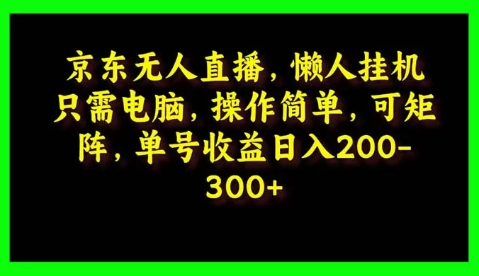 京东无人直播，电脑挂机，操作简单，懒人专属，可矩阵操作 单号日入 200-300