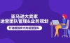亚马逊大卖家，运营团队管理&业务规划，打造超强实力的运营团队