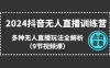 2024 抖音无人直播训练营，多种无人直播玩法全解析（9 节课）