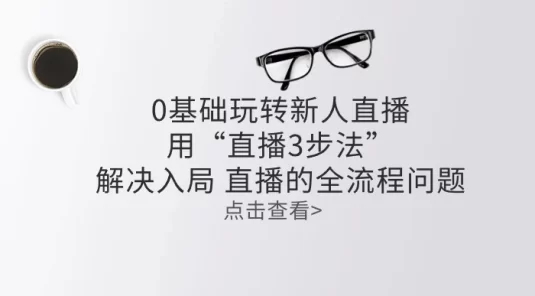零基础玩转新人直播：用“直播 3 步法”解决入局，直播全流程问题