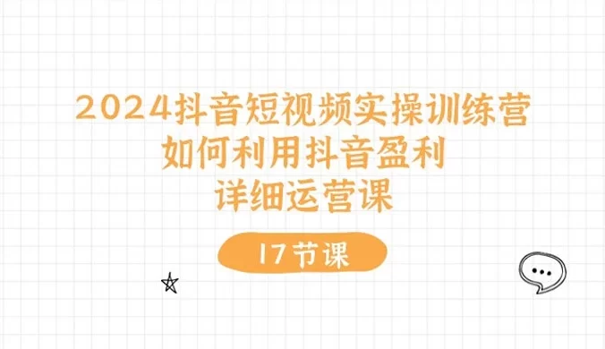 2024 抖音短视频实操训练营：如何利用抖音盈利，详细运营课（27 节视频课）