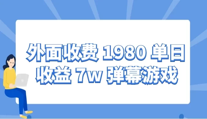 外面收费 1980 单日收益 7w 弹幕游戏