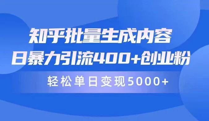 知乎批量生成内容，日暴力引流 400+ 创业粉，轻松单日变现 5000+
