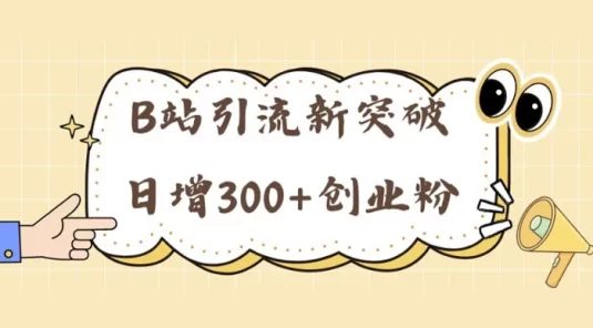 B 站引流新突破：24年日增 300+ 创业粉的高效攻略