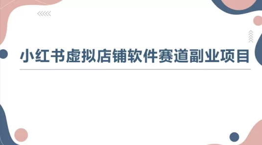 小红书虚拟店铺软件赛道副业项目,一条龙实操玩法分享给你
