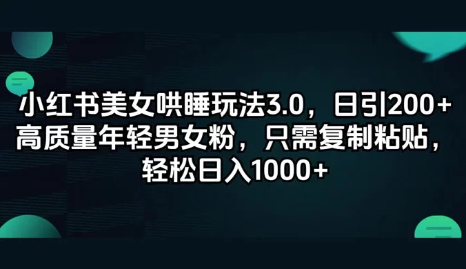 小红书美女哄睡玩法 3.0,日引 200+ 高质量年轻男女粉,只需复制粘贴