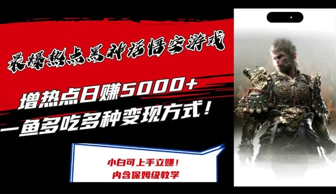 最爆热点黑神话悟空游戏，蹭热点日赚 5000+ 一鱼多吃多种变现方式