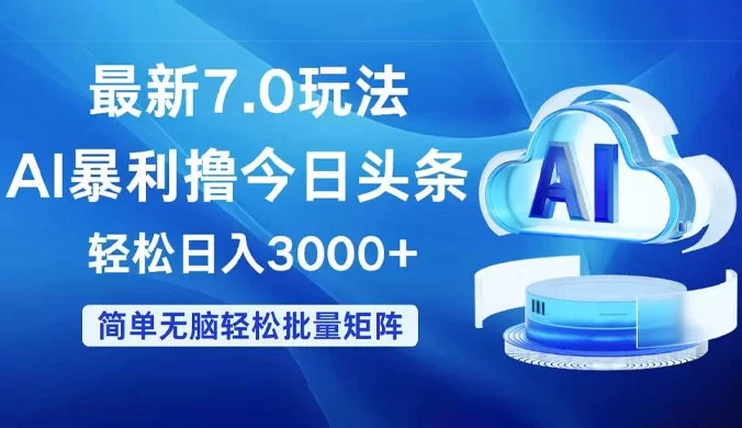 今日头条 7.0 最新暴利玩法，轻松日入 3000+