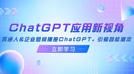ChatGPT 应用新视角：普通人&企业如何拥抱 ChatGPT，引领智能潮流