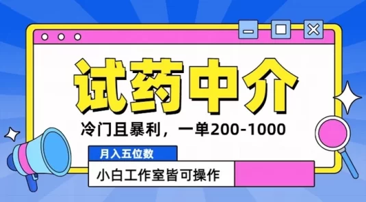 冷门且暴利的试药中介项目，一单利润 2~1k，月入五位数，小白工作室皆可操作