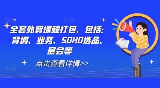 全套外贸课程打包，包括：背调、业务、SOHO 选品、展会等