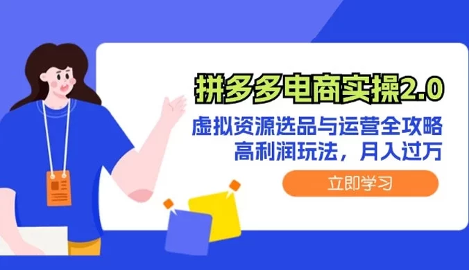 拼多多电商实操 2.0：虚拟资源选品与运营全攻略，高利润玩法，月入过万