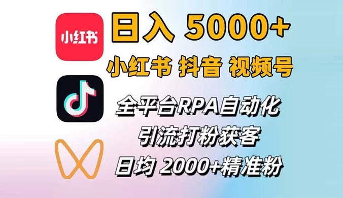 小红书、抖音、视频号 RPA 全自动矩阵引流截流获客工具,日均 2000+ 精准粉丝