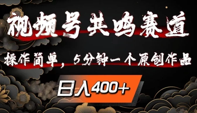 视频号共鸣赛道,操作简单,5 分钟 1 个原创作品,日入几张