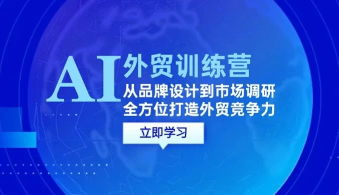 AI + 外贸训练营:从品牌设计到市场调研,全方位打造外贸竞争力