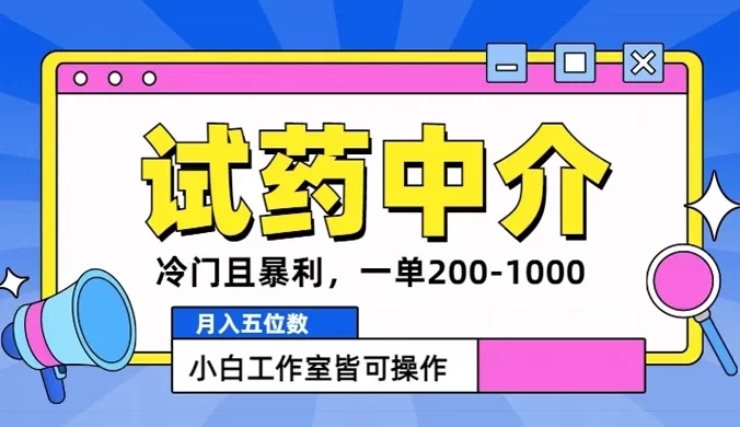 冷门且暴利的试药中介项目,一单利润 2~1k,月入五位数,小白工作室皆可操作