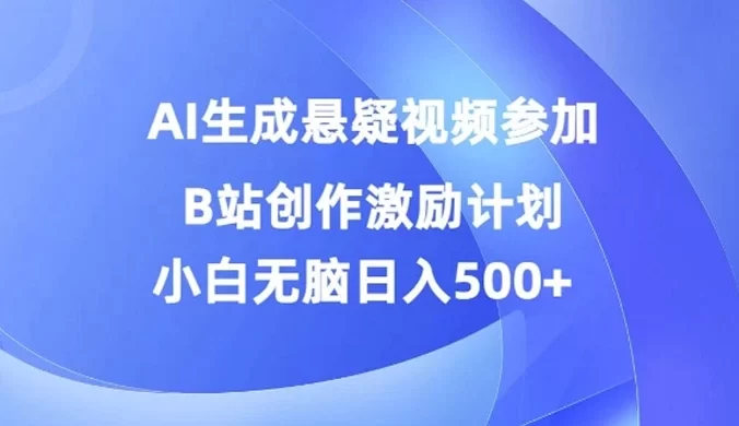 AI 生成悬疑视频，参加 B 站创作激励计划，小白无脑日入 500+