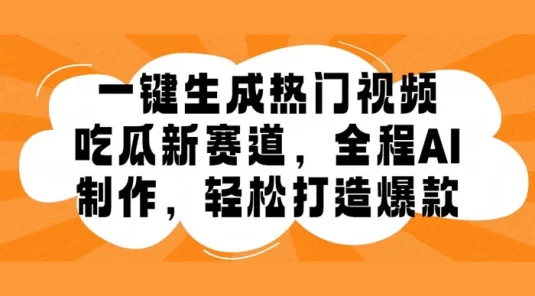 吃瓜赛道,一键生成原创视频,多种变现方式,轻松日入 1000+
