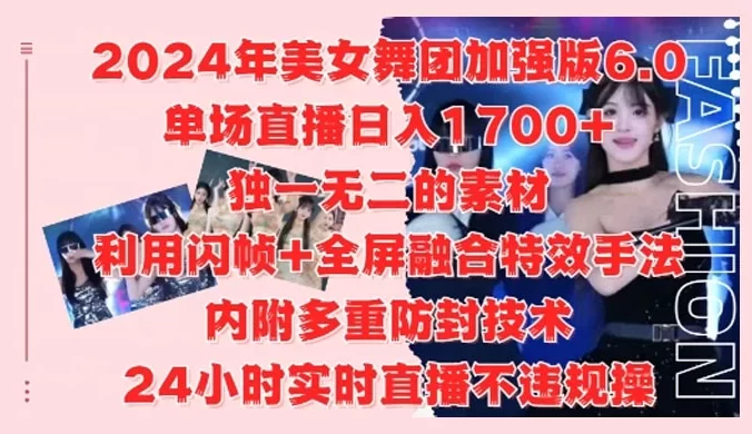2024 年美女舞团加强版 6.0，单场直播日入 1.7k，利用闪帧+全屏融合特效手法，24小时实时直播不违规操