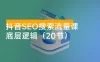 抖音 SEO 搜索流量课，带你了解抖音 SEO 的底层逻辑（20节）