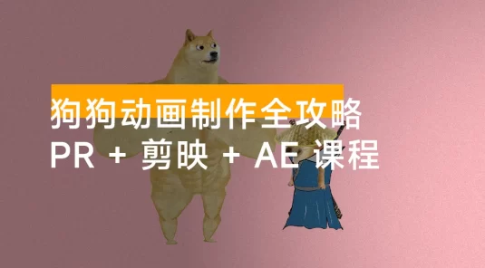 狗狗动画制作全攻略：Pr + 剪映 + Ae 课程，多平台分发策略助你快速起号赚钱