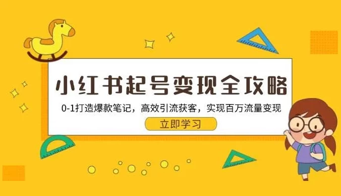 小红书起号变现全攻略:0-1 打造爆款笔记,高效引流获客,实现百万流量变现