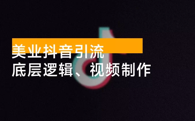 美业抖音引流：底层逻辑、视频制作、起号方法、规则机制，带你认识短视频