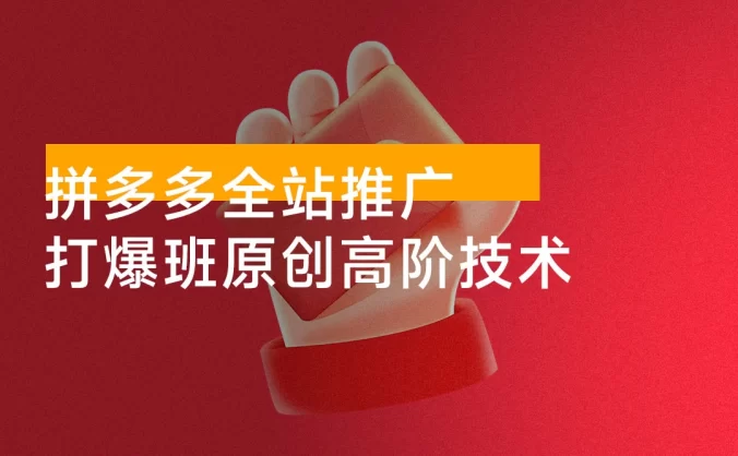 拼多多打爆班原创高阶技术第 40 期：拼多多全站推广，让更多卖家花小钱学到好技术