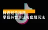 抖音起号秘籍，掌握抖音算法与鱼塘玩法，快速获取流量，打造爆款直播间