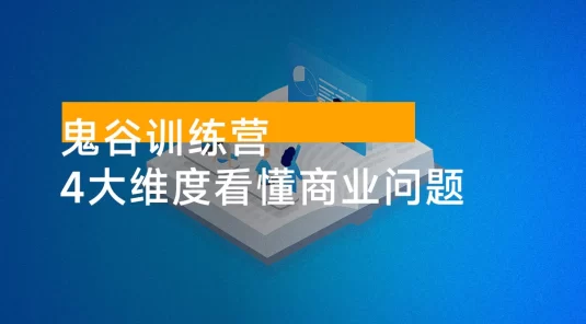 鬼谷训练营，4 大维度看懂商业问题，突破企业发展瓶颈，实现经营自由