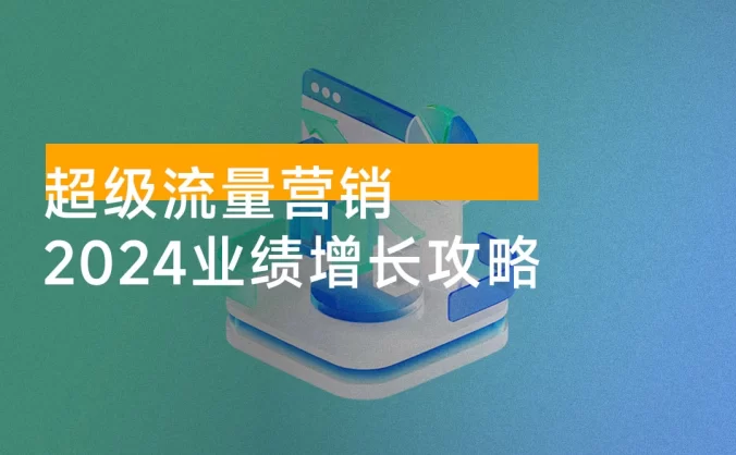 2024 超级流量营销，2024 业绩增长攻略，从业绩增长思维到流量