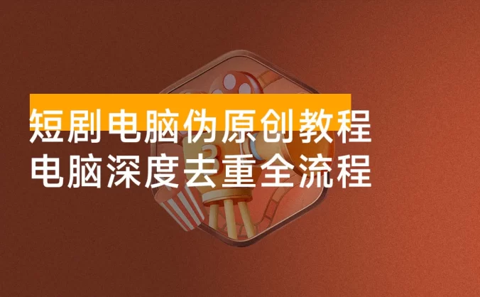 短剧电脑伪原创教程,电脑深度去重全流程,可过原创