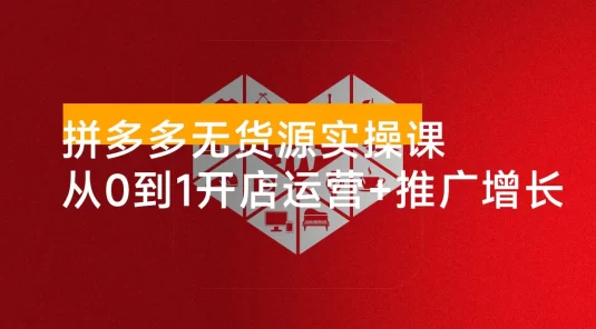 拼多多无货源实操课：开店选品、无需囤货、推广放大、原价上活动，轻松月入过万