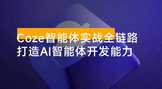 Coze 智能体实战全链路：从变量到工作流、从知识库到页面实战，打造 AI 智能体开发能力